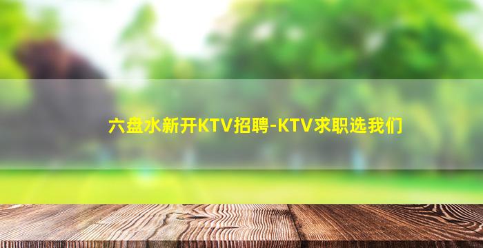 六盘水新开KTV招聘-KTV求职选我们